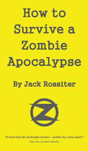 Jack Rossiter: How to Survive a Zombie Apocalypse