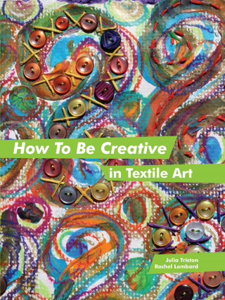 Julia Triston, Rachel Lombard: How to Be Creative in Textile Art