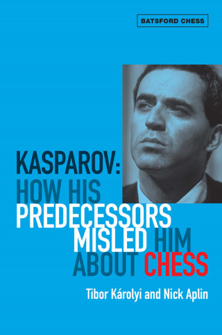 Tibor Karolyi: Kasparov: How His Predecessors Misled Him About Chess