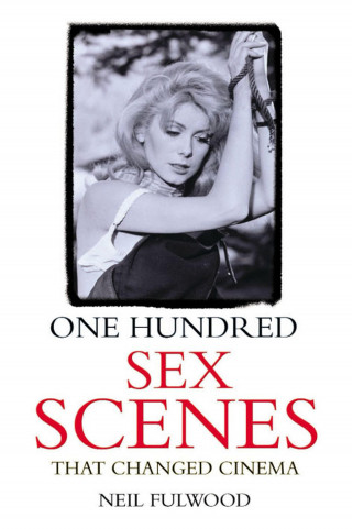 Neil Fulwood: One Hundred Sex Scenes That Changed Cinema