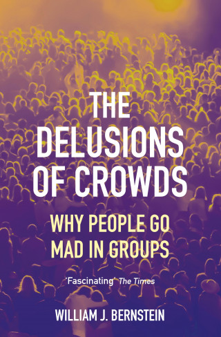 William L Bernstein: The Delusions of Crowds