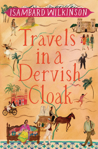 Isambard Wilkinson: Travels in a Dervish Cloak