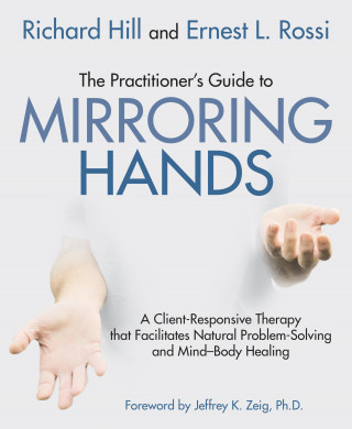 Ernest L. Rossi, Richard Hill: The Practitioner's Guide to Mirroring Hands