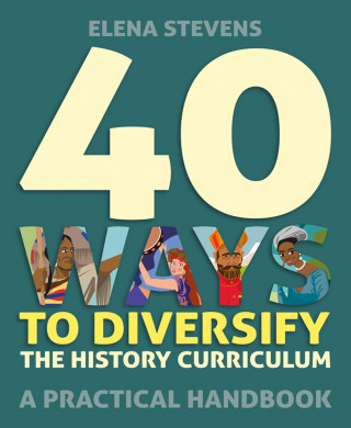 Elena Stevens: 40 Ways to Diversify the History Curriculum