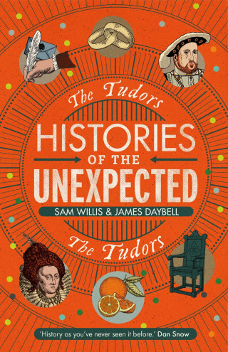 Sam Willis, James Daybell: Histories of the Unexpected: The Tudors