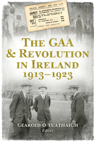 The GAA and Revolution in Ireland 1913–1923