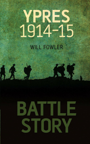 William E Fowler: Battle Story: Ypres 1914-1915