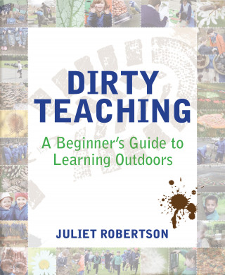 Juliet Robertson: Dirty Teaching