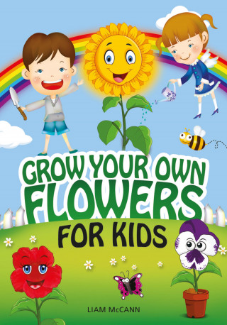 Liam McCann: Grow Your Own Flowers for Kids
