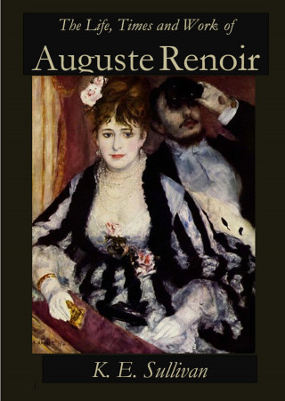 K.E. Sullivan: The Life, Times and Work of Auguste Renoir