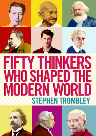 Stephen Trombley: Fifty Thinkers Who Shaped the Modern World