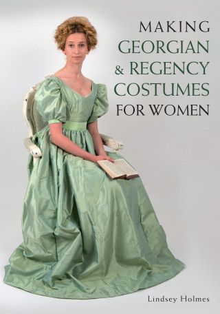 Lindsey Holmes: Making Georgian and Regency Costumes for Women