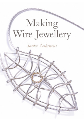Janice Zethraeus: Making Wire Jewellery