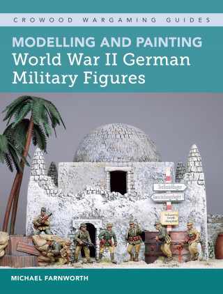 Michael Farnworth: Modelling and Painting World War II German Military Figures