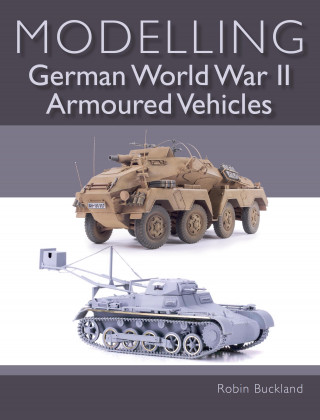 Robin Buckland: Modelling German WWII Armoured Vehicles