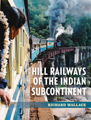 Richard Wallace: Hill Railways of the Indian Subcontinent