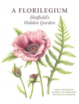The Florilegium Society at Sheffield Botanical Gardens: A Florilegium