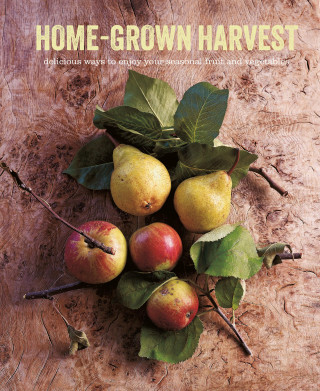 Ryland Peters & Small: Home-Grown Harvest: Delicious ways to enjoy your seasonal fruit and vegetables