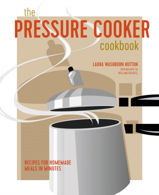 Laura Washburn Hutton: The Pressure Cooker Cookbook