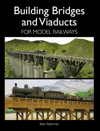 Bob Alderman: Building Bridges and Viaducts for Model Railways