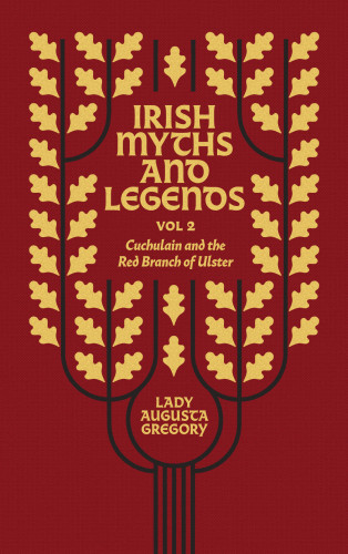 Lady Augusta Gregory: Irish Myths and Legends Vol 2