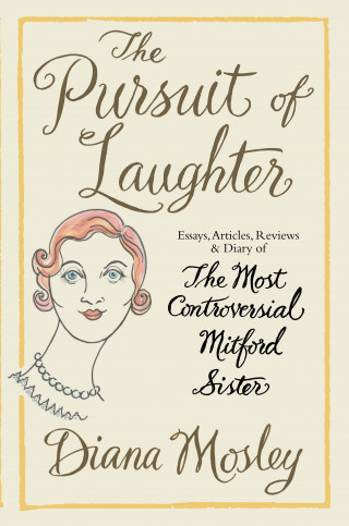Diana Lady Mosley (Diana Mosley) Mitford: The Pursuit of Laughter