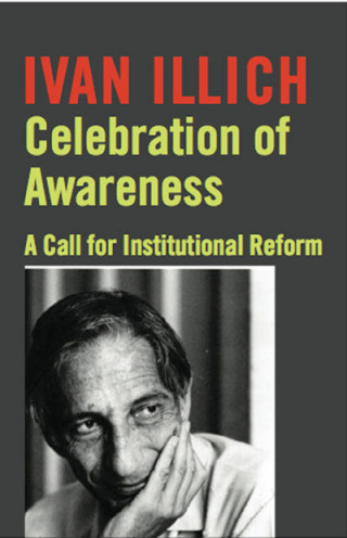 Ivan Illich: Celebration of Awareness
