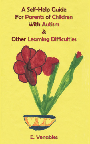 E. Venables: A Self-Help Guide for Parents of Children with Autism and Other Learning Difficulties