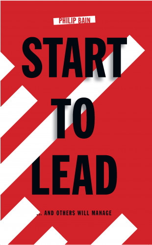 Philip Bain: Start To Lead… and Others Will Manage
