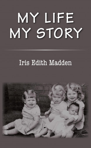Iris Edith Madden: My Life My Story