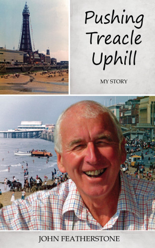 John Featherstone: Pushing Treacle Uphill - My Story