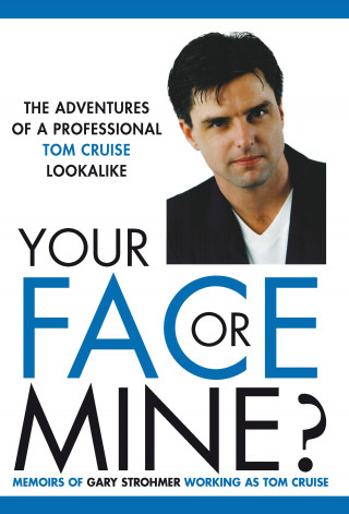 Gary Strohmer: Your Face or Mine - The Adventures of a Professional Tom Cruise Lookalike