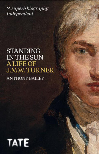 Anthony Bailey: J.M.W. Turner: Standing in the Sun