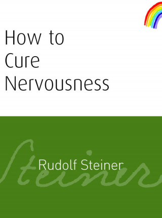 Rudolf Steiner: How to Cure Nervousness