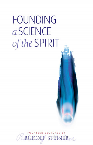 Rudolf Steiner: Founding a Science of the Spirit