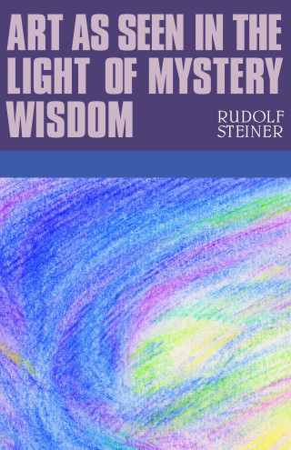 Rudolf Steiner: Art as Seen in the Light of Mystery Wisdom