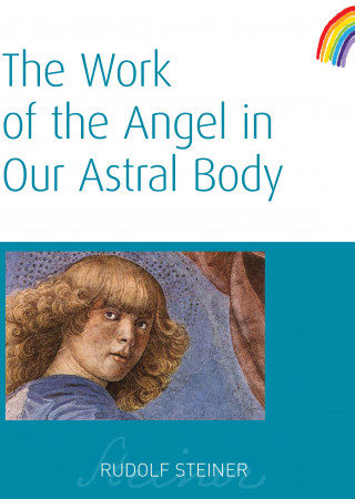 Rudolf Steiner: The Work of the Angel in Our Astral Body