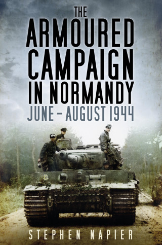 Stephen Napier: The Armoured Campaign in Normandy