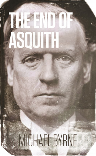 Michael Byrne: The End of Asquith