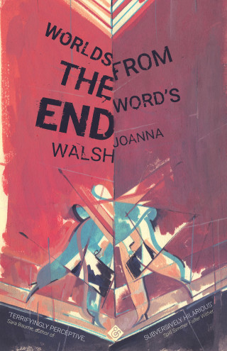Joanna Walsh: Worlds from the Word's End