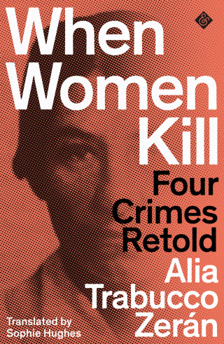 Alia Trabucco Zerán: When Women Kill