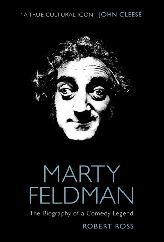 Robert Ross: Marty Feldman: The Biography of a Comedy Legend