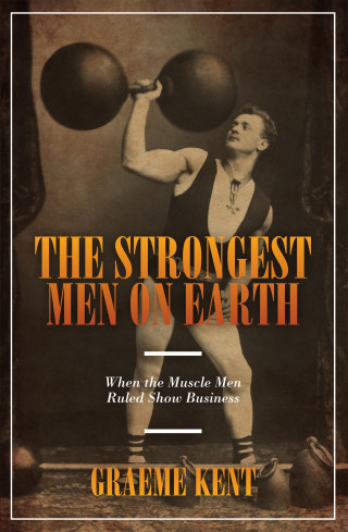 Graeme Kent: The Strongest Men on Earth