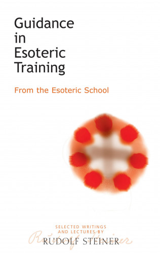 Rudolf Steiner: Guidance in Esoteric Training