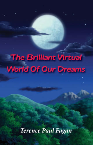 Terence Paul Fagan: The Brilliant Virtual World of Our Dreams