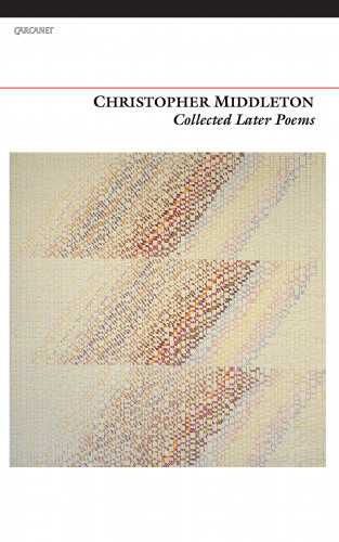 Christopher Middleton: Collected Later Poems