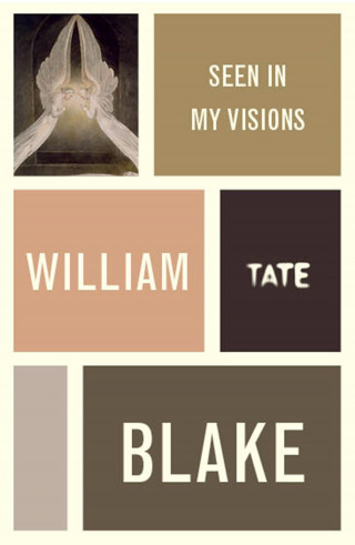 William Blake: William Blake: Seen in My Visions: A Descriptive Catalogue of Pictures