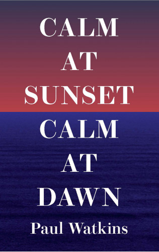 Paul Watkins: Calm at Sunset, Calm at Dawn