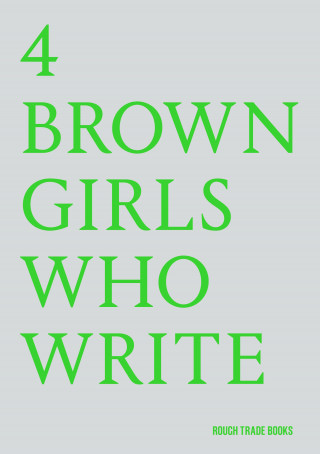 4 BROWN GIRLS WHO WRITE, Sharan Hunjan, Roshni Goyate, Sheena Patel: 4 BROWN GIRLS WHO WRITE
