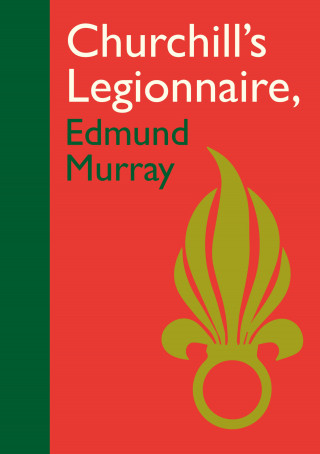 Edmund Murray: Churchill's Legionnaire Edmund Murray